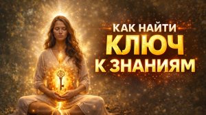 КАК НАЙТИ КЛЮЧ К ЗНАНИЯМ