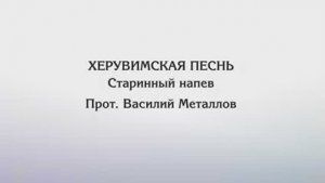 Херувимская песнь — Священник В.Металлов