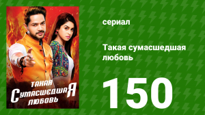 Такая сумасшедшая любовь 150 серия (сериал, 2017)