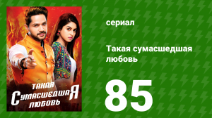 Такая сумасшедшая любовь 85 серия (сериал, 2017)