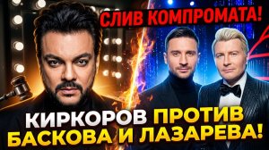Слив компромата! КИРКОРОВ ПРОТИВ БАСКОВА И ЛАЗАРЕВА: Полная версия войны за трон.