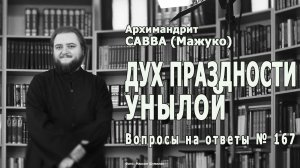 ДУХ ПРАЗДНОСТИ УНЫЛОЙ • Вопросы на ответы № 167
