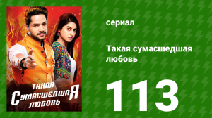 Такая сумасшедшая любовь 113 серия (сериал, 2017)