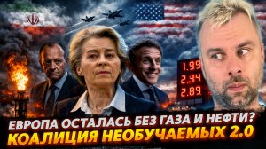 КОАЛИЦИЯ НЕОБУЧАЕМЫХ 2.0 | ЕВРОПА ОСТАЛАСЬ БЕЗ ГАЗА И НЕФТИ