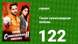 Такая сумасшедшая любовь 122 серия (сериал, 2017)