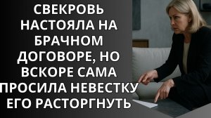 Свекровь настояла на брачном договоре, но вскоре сама просила невестку его расторгнуть