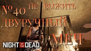 НЕ ВЫЖИТЬ/ЧАСТЬ №40/ДВУРУЧНЫЙ МЕЧ/Night of the Dead