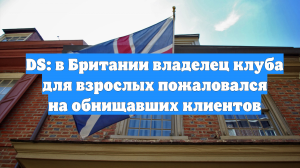 DS: в Британии владелец клуба для взрослых пожаловался на обнищавших клиентов