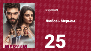 Любовь Мерьем 25 серия (сериал, 2017)
