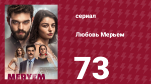 Любовь Мерьем 73 серия (сериал, 2017)
