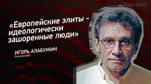 "Европейские элиты - идеологически зашоренные люди" - Игорь Алабужин