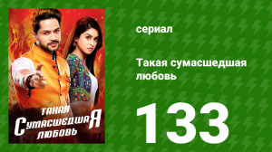 Такая сумасшедшая любовь 133 серия (сериал, 2017)