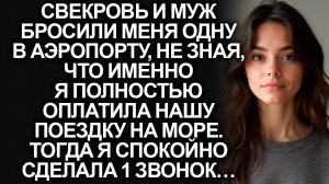 Свекровь и муж бросили меня одну в аэропорту, когда мы полетели в отпуск. Тогда я сделала 1 звонок…