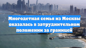 Многодетная семья из Москвы оказалась в затруднительном положении за границей