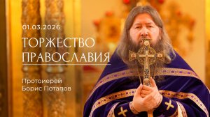 Торжество Православия. Протоиерей Борис Потапов. 01.03.2026.