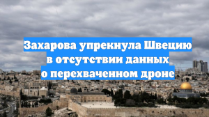 Захарова упрекнула Швецию в отсутствии данных о перехваченном дроне