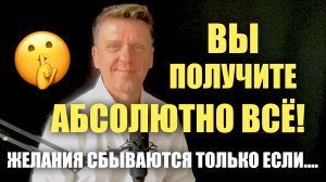 ВЫ ПОЛУчИТЕ ВСЕ!!! Очень быстро когда поймёте это!!!