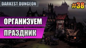 38 Организуем праздник // Прохождение Darkest Dungeon // Второй сезон