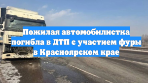 Пожилая автомобилистка погибла в ДТП с участием фуры в Красноярском крае
