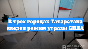 В трех городах Татарстана введен режим угрозы БПЛА