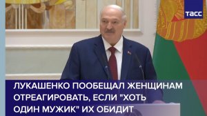 Лукашенко пообещал женщинам отреагировать, если "хоть один мужик" их обидит