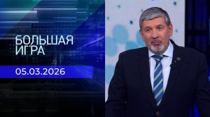 Большая игра. Часть 2. Выпуск от 05.03.2026