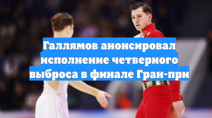 Галлямов анонсировал исполнение четверного выброса в финале Гран-при