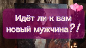 Идёт ли новый мужчина?! 🙏♥️🥰 Таро расклад!!