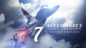 ACE COMBAT 7. Skies Unknown. Часть № 7. Задание 07 - . Прохождение.