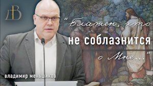 "Блажен, кто не соблазнится о Мне..." - Владимир Меньшиков | Проповедь