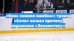 «Одна лишняя ошибка»: тренер «Сочи» назвал причину поражения «Локомотиву»