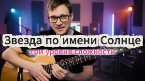Звезда по имени Солнце - Три уровня игры на гитаре (разбор)