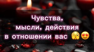 Мысли, чувства и действия человека в отношении вас ❤️🔥!! Таро расклад!!