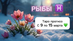 РЫБЫ 💖 ТАРО гороскоп с 9 по 15 марта #рыбы