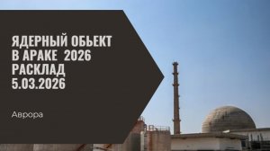 Ядерные обьекты Ирана. Ядерный обьект в Араке 2026 Расклад 5.03.2026