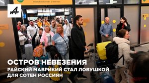 Остров невезения. Райский Маврикий стал ловушкой для сотен россиян