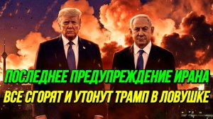 ПРЕДУПРЕЖДЕНИЕ ИРАНА. ТРАМП ЗАГНАН В УГОЛ. ВСЕ СГОРЯТ И УТОНУТ. новости сводки