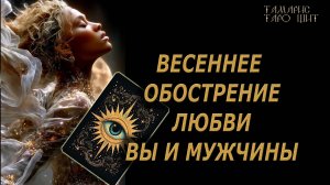 Весеннее обострение любви. Вы и мужчины! 🔥🔮 🔥 #таро#russian#tarot#gadanie#онлайн#расклады