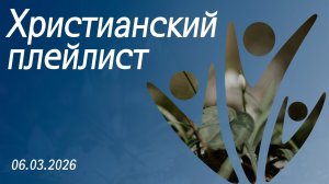 Христианский плейлист 06.03.2026
