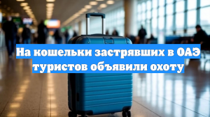 На кошельки застрявших в ОАЭ туристов объявили охоту