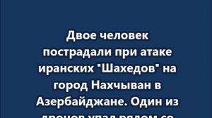 Двое человек пострадали при атаке иранских "Шахедов" на город Нахчыван в Азербайджане