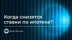 Когда снизятся ставки по ипотеке?