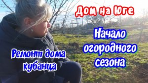 Дом на Юге. Начало огородного сезона. Ремонт дома кубанца.