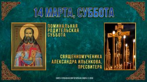 Поминальная родительская суббота. Свмч.Александра Ильенкова. 14 марта 2026г.