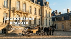 "БЕСПОЛЕЗНАЯ КРАСОТА" ГИ ДЕ МОПАССАН (1,2 глава)