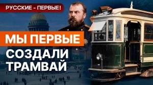 Первый трамвай. Триумф, поражение, как немцы украли идею. Русские - первые!
