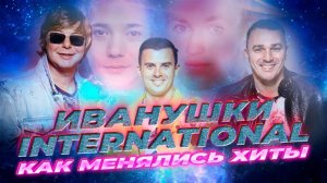 ИВАНУШКИ INTERNATIONAL: КАК МЕНЯЛИСЬ ХИТЫ С 1996 ПО 2022 ГОДЫ