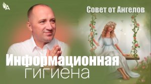 Информационная гигиена! Совет от Ангелов − Михаил Агеев