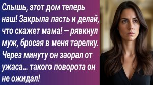 Истории для Вас/Слышь, этот дом теперь наш! Закрыла пасть и делай, что скажет мама! — рявкнул муж..