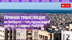 Бейрут прямо сейчас — трансляция из столицы Ливана. Эскалация на Ближнем Востоке